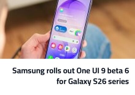 Samsung rolls out One UI 9 beta 6 for Galaxy S26 series