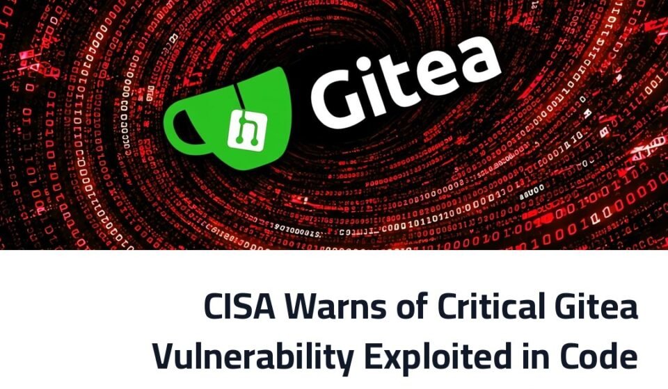 CISA Warns of Critical Gitea Vulnerability Exploited in Code Injection Attacks