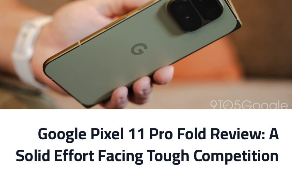 Google Pixel 11 Pro Fold Review: A Solid Effort Facing Tough Competition